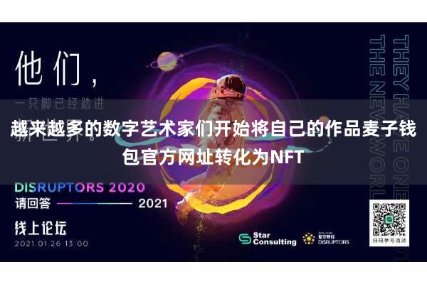 越来越多的数字艺术家们开始将自己的作品麦子钱包官方网址转化为NFT