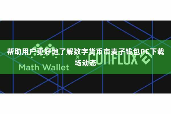 帮助用户更好地了解数字货币市麦子钱包PC下载场动态