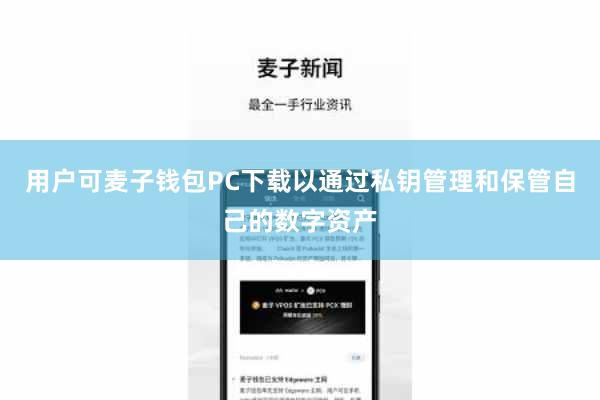 用户可麦子钱包PC下载以通过私钥管理和保管自己的数字资产